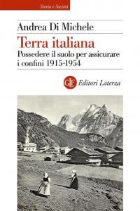 Terra italiana. Possedere il suolo per assicurare i confini 1915-1954