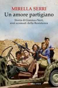 Un amore partigiano. Storia di Gianna e Neri, eroi scomodi …