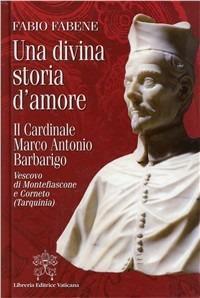 Una divina storia d'amore. Il cardinale Marco Antonio Barbarigo vescovo …