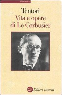 Vita e opere di Le Corbusier. Ediz. illustrata