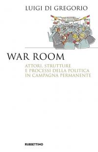 War room. Attori, strutture e processi della politica in campagna …