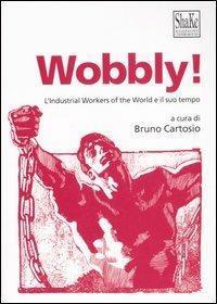 Wobbly! L'Industrial Workers of the World e il suo tempo