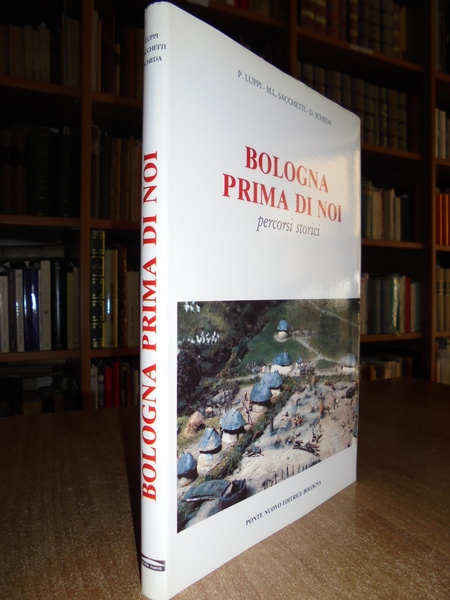 BOLOGNA prima di noi. Dalle origini ai Celti. Percorsi storici …