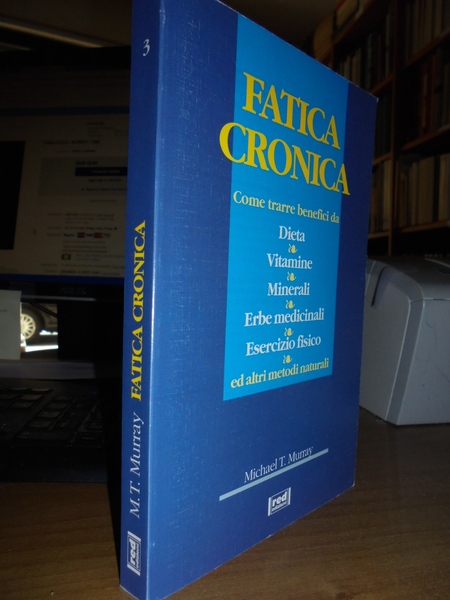 Fatica cronica. Come trarre benefici da Dieta, Vitamine, Minerali, Erbe …