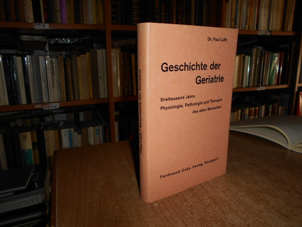 Geschichte der Geriatrie. Dreitausend Jahre Physiologie, Pathologie und Therapie des …