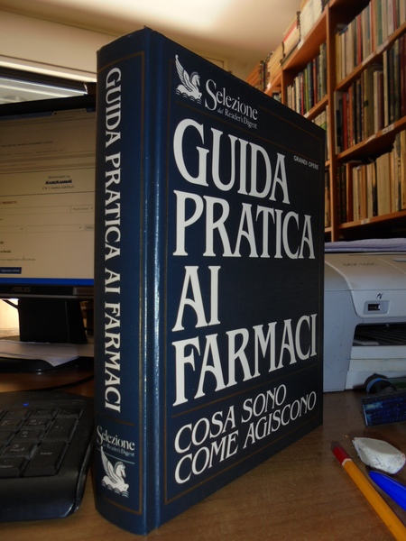 GUIDA PRATICA AI FARMACI. Cosa sono come agiscono