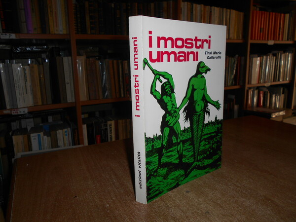 I Mostri Umani. Fantasie d' altri tempi e realtà attuali