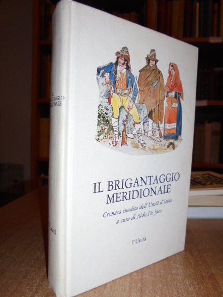 Il Brigantaggio Meridionale. Cronaca inedita dell' Unità d' Italia.