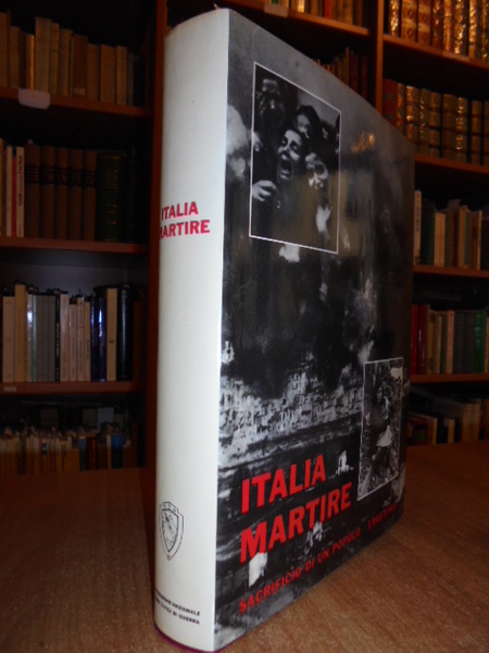 ITALIA Martire. Sacrificio di un Popolo 1940-1945