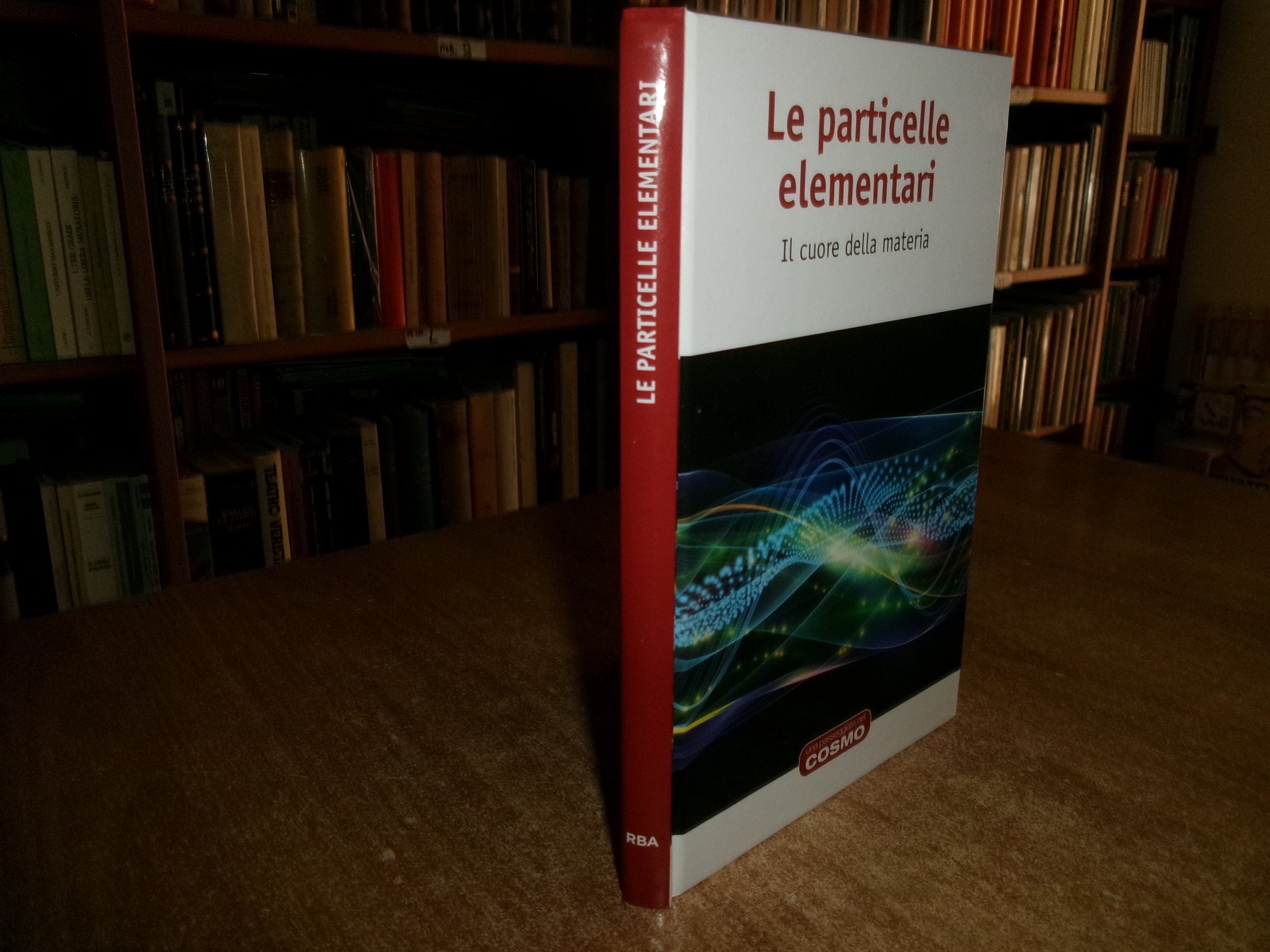 Le particelle elementari. Il cuore della materia. COSMO RBA 2016