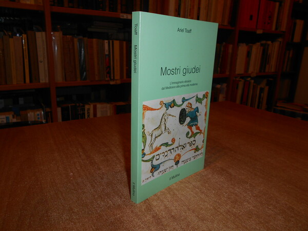 Mostri giudei. L' immaginario ebraico dal Medioevo alla prima età …