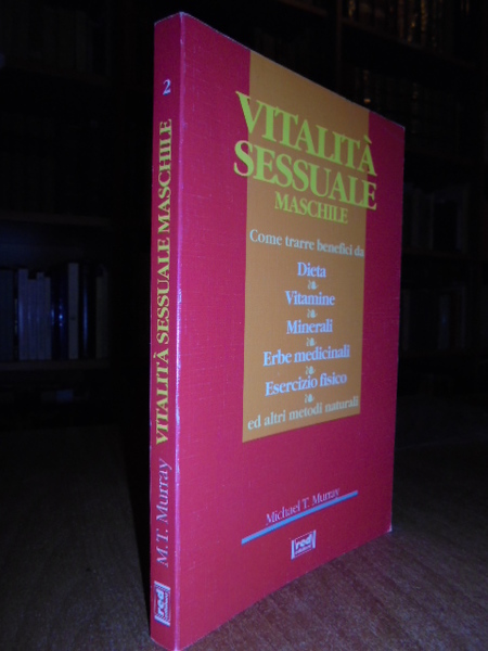 Vitalità sessuale maschile. Come trarre benefici da: Dieta, Vitamine, Minerali, …