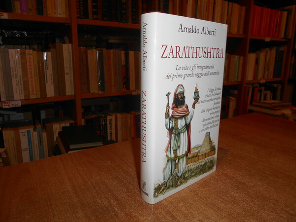 ZARATHUSHTRA. La vita e gli insegnamenti del primo grande saggio …