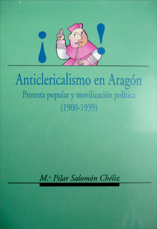 Anticlericalismo en Aragón. Protesta popular y movilización política (1900 - …