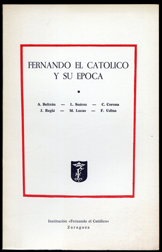 Fernando el Católico y su época. Textos de Antonio Beltrán, …