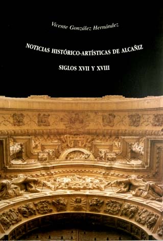 Noticias Histórico-Artísticas de Alcañiz. Siglos XVII-XVIII.