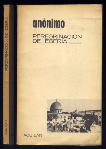 Peregrinación de Egeria. Diario de un viaje a Tierra Santa …