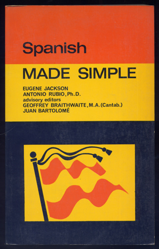 Spanish made Simple. Advisory editors Geoffrey Braithwaite and Juan Bartolome.