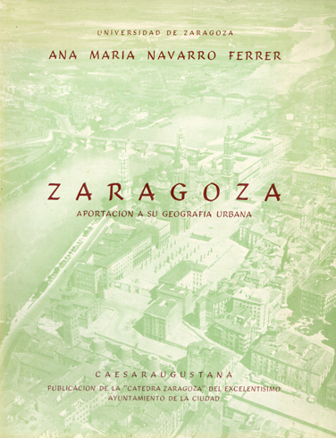 Zaragoza. Aportación a su geografía urbana. Prólogos de Luis Gómez …