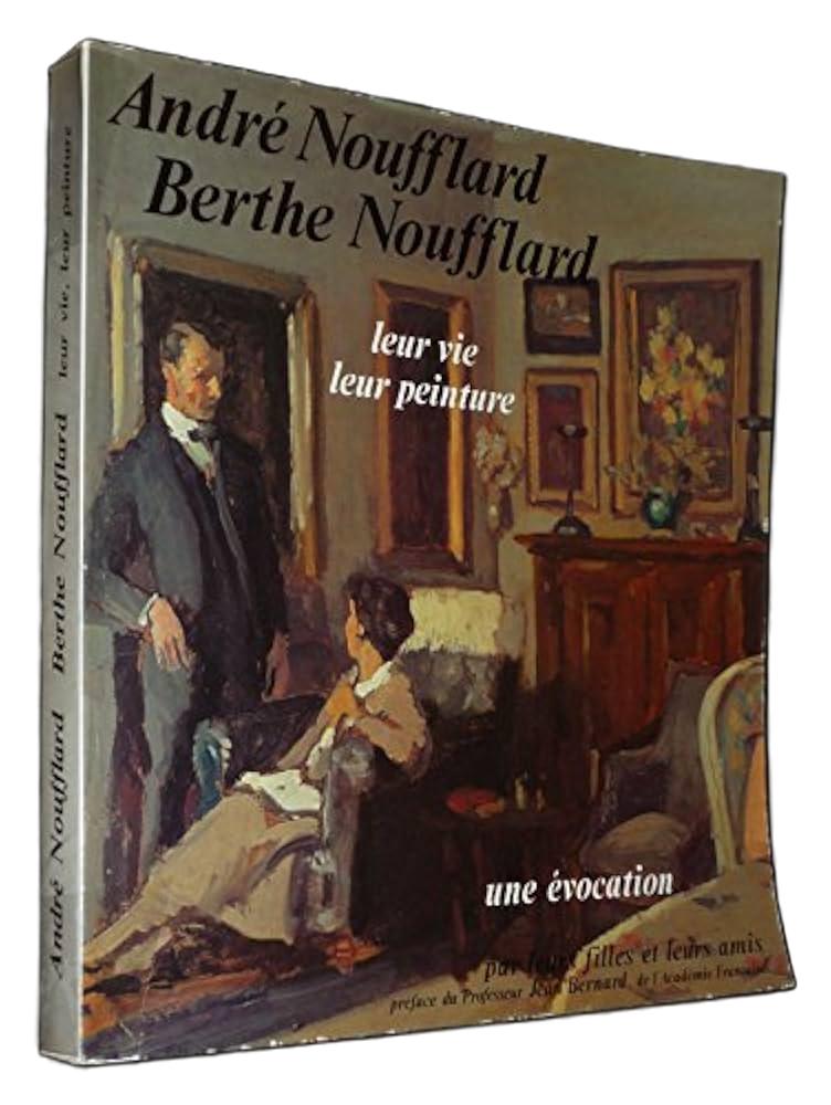 André Noufflard Berthe Noufflard Leur vie Leur peinture Une évocation …