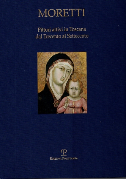 Moretti Pittori Attivi in Toscana da Trecento al Settecento
