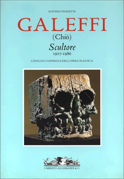 Galeffi (Chiò) Scultore 1917 - 1986 Catalogo generale dell'opera plastica