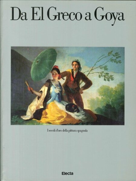 Da El Greco a Goya I secoli d'oro della pittura …
