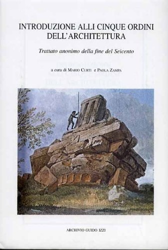 Introduzione alli cinque ordini di architettura. Trattato anonimo della fine …