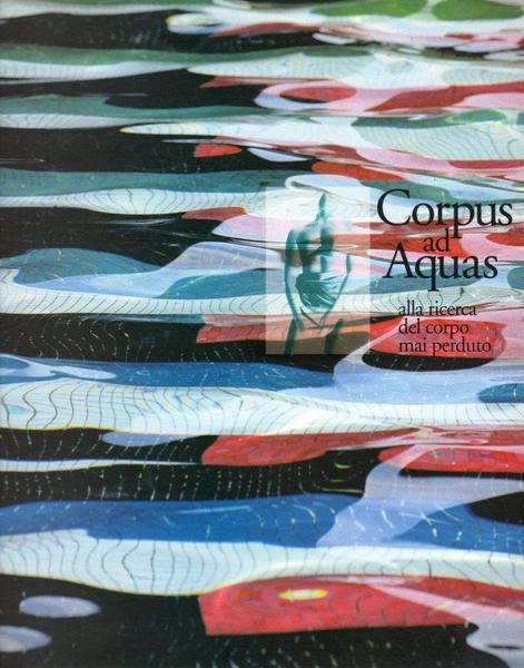 Corpus ad Aquas alla ricerca del corpo mai perduto