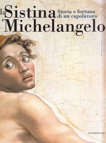 La Sistina e Michelangelo Storia e fortuna di un capolavoro