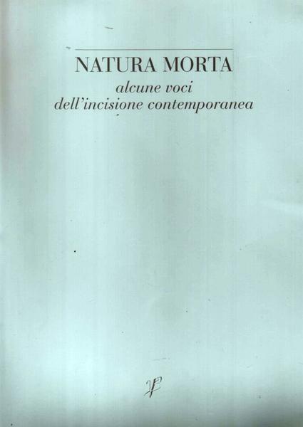 Natura morta alcune voci dell'incisione contemporanea