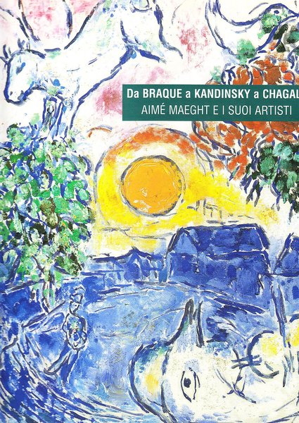 Da Braque a Kandinsky a Chagall Aimè Maeght e i …