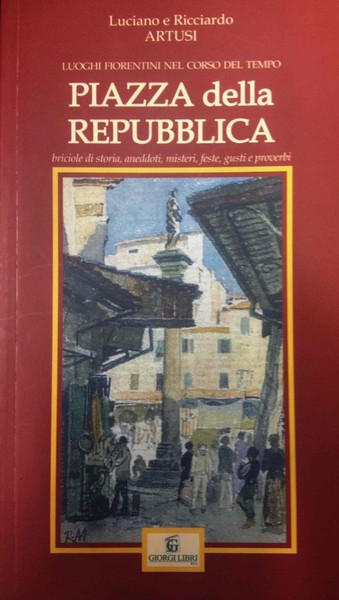 Piazza della Repubblica Briciole di storia, aneddoti, misteri, feste, gusti …