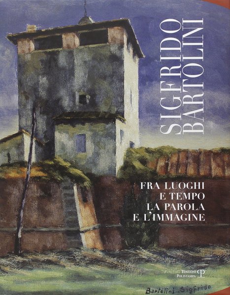 Sigfrido Bartolini Fra luoghi e tempo la parola e l’immagine