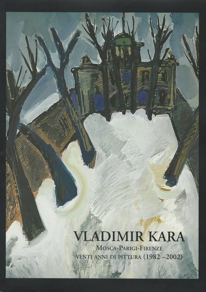 Vladimir Kara Mosca-Parigi-Firenze venti anni di pittura (1982-2002)