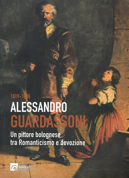 1819-1888 Alessandro Guardassoni Un pittore bolognese tra Romanticismo e devozione
