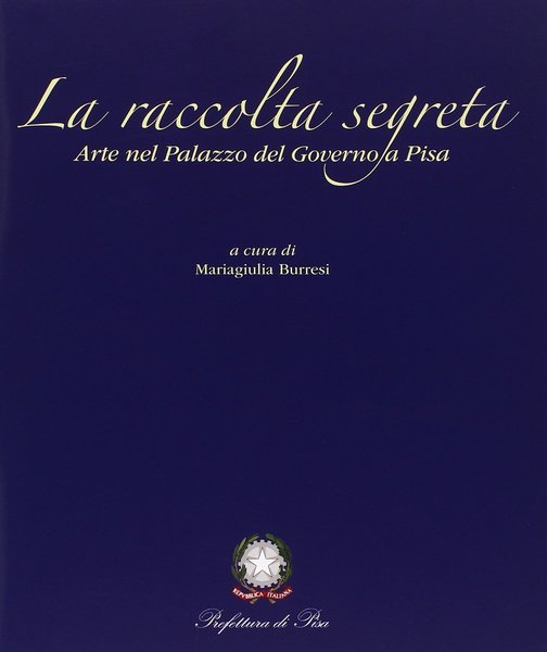 La raccolta segreta Arte nel Palazzo del Governo di Pisa