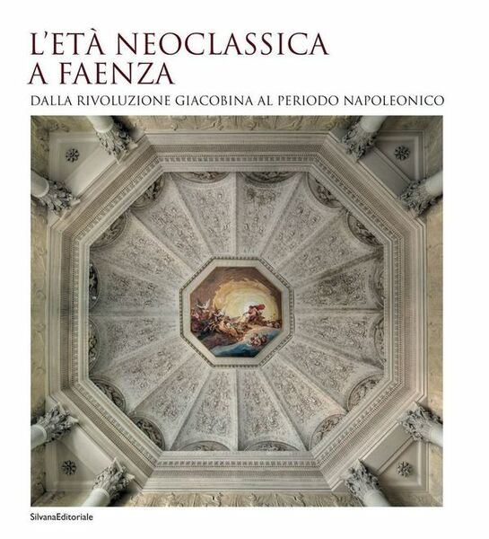 L'età neoclassica a Faenza Dalla rivoluzione giacobina al periodo napoleonico