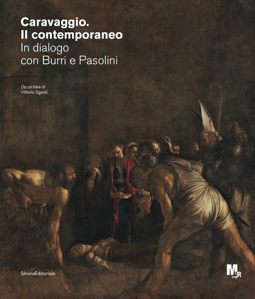 Caravaggio Il contemporaneo In dialogo con Burri e Pasolini