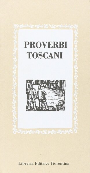 Proverbi toscani Sapienza popolare trasmessa di padre in figlio