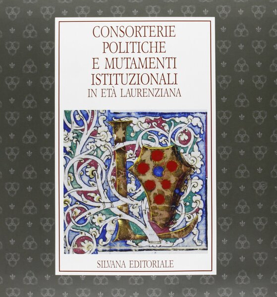 Consorterie Politiche e mutamenti Istituzionali in età Laurenziana