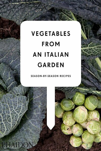 Vegetables from an Italian Garden Season-by-Season Recipes