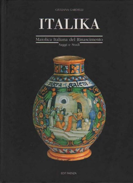 Italika. Maiolica Italiana del Rinascimento. Saggi e Studi