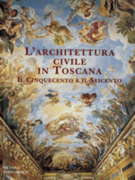 L'architettura civile in Toscana III. Il Cinquecento e il Seicento