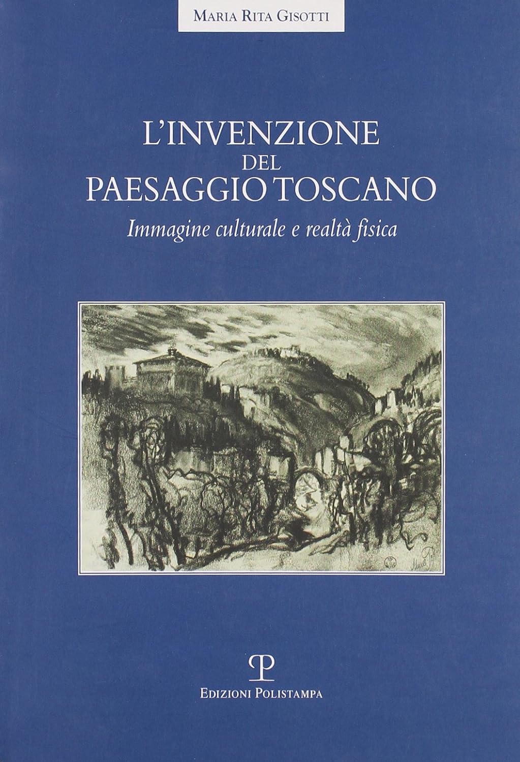 L’invenzione del paesaggio toscano Immagine culturale e realtà fisica