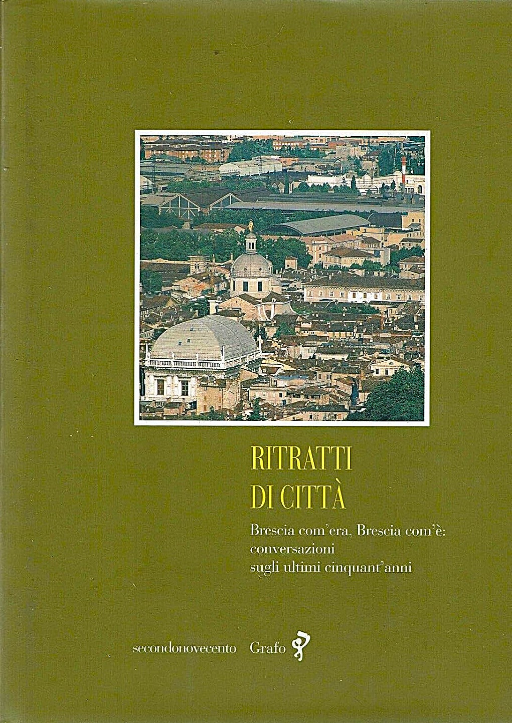 Ritratti di città Brescia com’era, Brescia com’è conversazioni sugli ultimi …