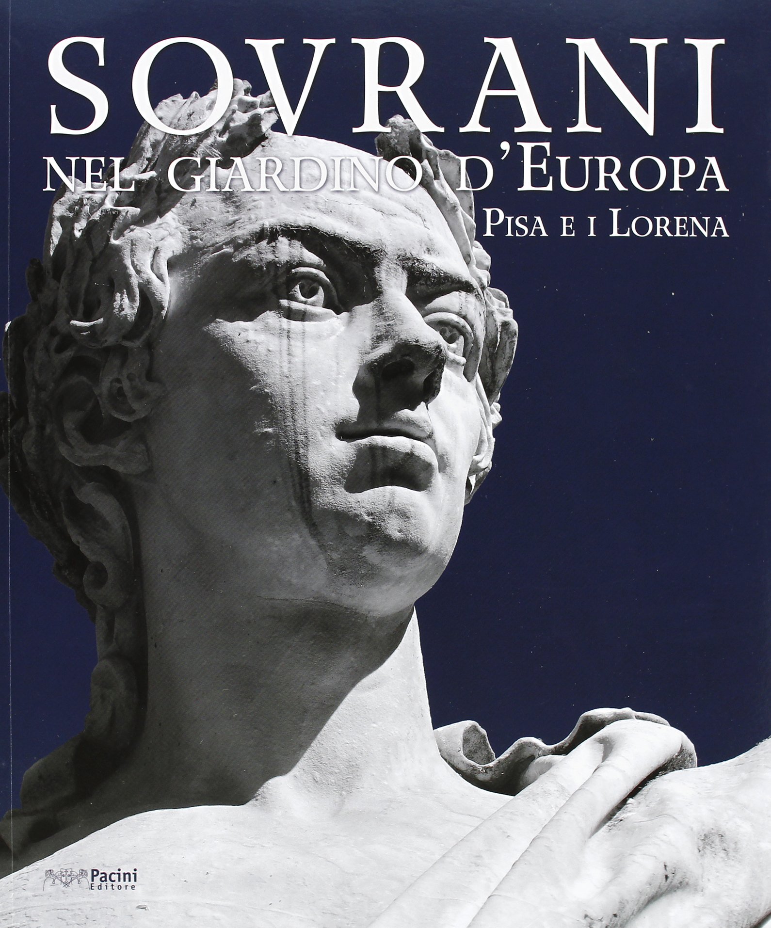 Sovrani nel Giardino d’Europa Pisa e i Lorena Guida Breve