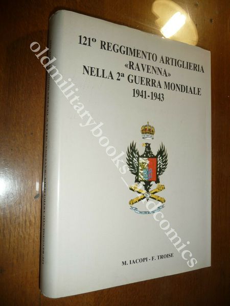 121° REGGIMENTO ARTIGLIERIA RAVENNA NELLA 2 GUERRA MONDIALE IACOPI-TROISE DEDICA