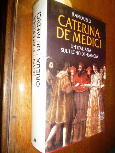 CATERINA DE MEDICI UN'ITALIANA SUL TRONO DI FRANCIA JEAN ORIEUX …