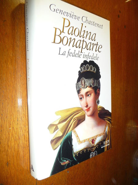 PAOLINA BONAPARTE LA FEDELE INFEDELE VITA FRIVOLA E AMOROSA SORELLA …